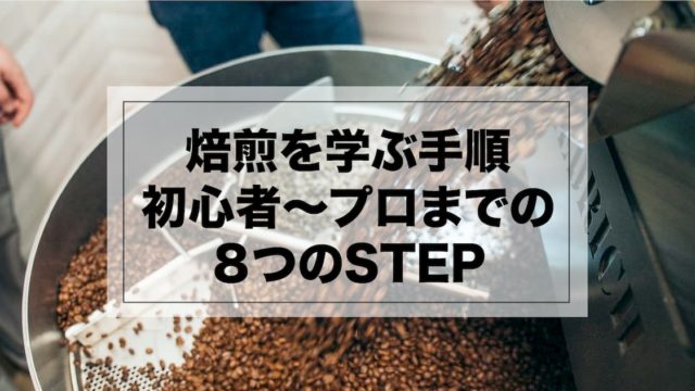 コーヒー焙煎を学ぶ手順【完全初心者〜プロへの８STEP】