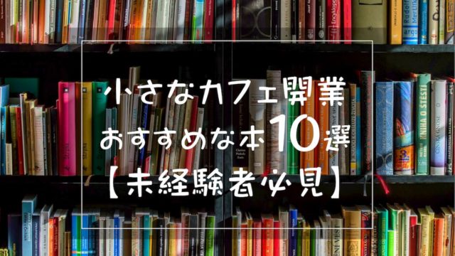 小さなカフェ開業におすすめな本 10選 【未経験者必読】