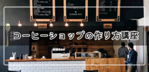 【動画講座】コーヒーショップの作り方　〜4店舗・自家焙煎11年の集大成を完全公開〜