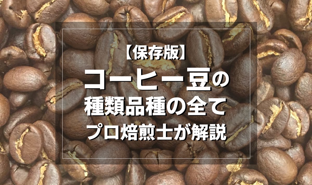 【保存版】コーヒー豆の種類や品種の全て。プロ焙煎士が解説します。