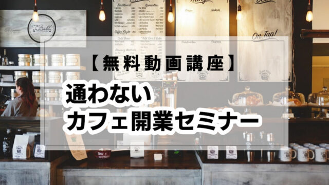 通わないカフェ開業セミナー【無料動画講座・未経験者向け】